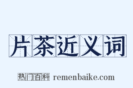 片茶近义词是什么意思的图片